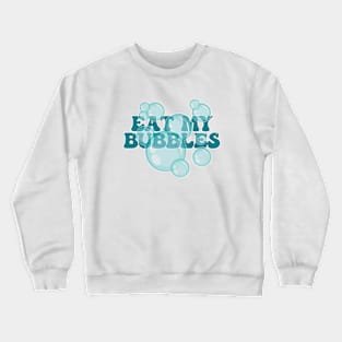 Eat My Bubbles Crewneck Sweatshirt